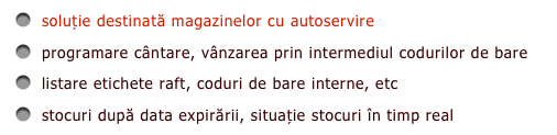 soluție destinată magazinelor cu autoservire
programare cântare, vânzarea prin intermediul codurilor de bare
listare etichete raft, coduri de bare interne, etc
stocuri după data expirării, situație stocuri în timp real